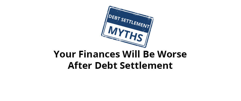 Myth: Your Finances Will Be Worse After Debt Settlement